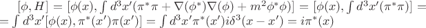$[\phi, H] = [\phi(x), \int d^3 x' (\pi^{*}\pi + \nabla(\phi^{*})\nabla(\phi) + m^2 \phi^{*} \phi)] = [\phi(x), \int d^3 x'(\pi^{*}\pi)] = \ = \int d^3 x' [\phi(x), \pi^* (x') \pi(x')] = \int d^3 x' \pi^* (x') i \delta^3 (x - x') = i \pi^* (x)$