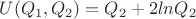 $U (Q_1,Q_2)=Q_2+2lnQ_2$