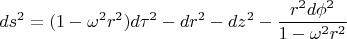 $$
ds^2=(1-\omega^2r^2)d\tau^2-dr^2-dz^2-\frac{r^2d\phi^2}{1-\omega^2r^2}
$$