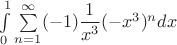 $\int\limits_{0}^{ 1}\sum\limits_{n=1}^{\infty} (-1)\dfrac 1 {x^3}(-x^3)^ndx$