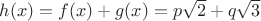$h(x)=f(x)+g(x)=p\sqrt 2+q\sqrt 3$
