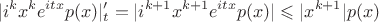 $$|i^kx^ke^{itx}p(x)|'_{t} = |i^{k+1}x^{k+1}e^{itx}p(x)|\leqslant |x^{k+1}| p(x) $$