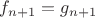 $f_{n+1}=g_{n+1}$