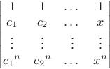 $$\begin{vmatrix}
 1& 1 & \dots & 1\\
c_1 & c_2 & \dots & x \\
\vdots & \vdots  & \vdots & \vdots \\
{c_1}^n & {c_2}^n & \dots & x^n
\end{vmatrix}$$