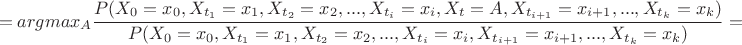 $$ =argmax_{A}\frac {P(X_{0}=x_{0}, X_{t_{1}}=x_{1}, X_{t_{2}}=x_{2},..., X_{t_{i}}=x_{i}, X_{t}=A, X_{t_{i+1}}=x_{i+1}, ...,X_{t_{k}}=x_{k})}{P(X_{0}=x_{0}, X_{t_{1}}=x_{1}, X_{t_{2}}=x_{2},..., X_{t_{i}}=x_{i}, X_{t_{i+1}}=x_{i+1},..., X_{t_{k}}=x_{k})}= $$