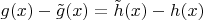 $g(x)-\tilde g(x)=\tilde h(x)-h(x)$