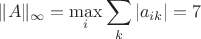 $$\Vert A\Vert_{\infty}=\mathop{\rm max}\limits_i\sum\limits_k|a_{ik}| = 7$$