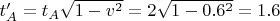 $t_{A}' = t_{A}\sqrt{1 - v^2} = 2\sqrt{1 - 0.6^2} = 1.6$