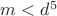 $m<d^5$