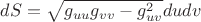 $dS=\sqrt{g_{uu}g_{vv}-g^2_{uv}}dudv$