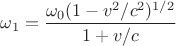 $$\omega_1 =  \frac {{\omega_0}(1 - v^2/c^2)^{1/2}}{1 + v/c}$$