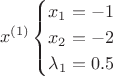 $$
x^{(1)} \begin{cases}
x_1=-1\\
x_2=-2\\
\lambda_1=0.5}
\end{cases}$$