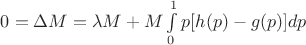 $0 = \Delta M = \lambda M + M \int\limits_{0}^{1} p [h(p) - g(p)]dp$