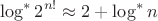 \[
\log ^* 2^{n!}  \approx 2 + \log ^* n
\]