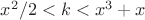 $x^2/2<k<x^3+x$