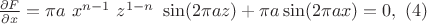 $\frac{\partial F}{\partial x}=\pi a \ x^{n-1} \ z^{1-n}\ \sin(2 \pi a z)+\pi a\sin(2\pi a x) = 0 ,\ (4)$ $\frac{\partial F}{\partial x}=\pi a \ x^{n-1} \ z^{1-n}\ \sin(2 \pi a z)+\pi a\sin(2\pi a x) = 0 ,\ (4)$