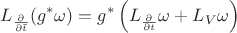 $$L_{\frac{\partial}{\partial \tilde t}}(g^*\omega)=g^*\left(L_{\frac{\partial}{\partial t}}\omega+L_{V}\omega\right)$$