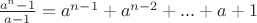 $ \frac{a^n-1}{a-1}=a^{n-1}+a^{n-2}+...+a+1 $