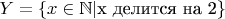$Y=\{ x\in \mathbb{N}| \text{x делится на 2} \}$