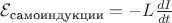 $\mathcal{E_{\text{самоиндукции}}} = -L \frac {dI} {dt}$