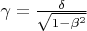 % MathType!MTEF!2!1!+-
% feaagaart1ev2aqatCvAUfeBSjuyZL2yd9gzLbvyNv2CaerbuLwBLn
% hiov2DGi1BTfMBaeXatLxBI9gBaerbd9wDYLwzYbItLDharqqtubsr
% 4rNCHbGeaGqiVu0Je9sqqrpepC0xbbL8F4rqqrFfpeea0xe9Lq-Jc9
% vqaqpepm0xbba9pwe9Q8fs0-yqaqpepae9pg0FirpepeKkFr0xfr-x
% fr-xb9adbaqaaeGaciGaaiaabeqaamaabaabaaGcbaGaeq4SdCMaey
% ypa0ZaaSaaaeaacqaH0oazaeaadaGcaaqaaiaaigdacqGHsislcqaH
% YoGydaahaaWcbeqaaiaaikdaaaaabeaaaaaaaa!3E92!
$\gamma  = \frac{\delta }
{{\sqrt {1 - \beta ^2 } }}$