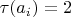 $\tau(a_i) = 2$