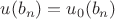 $u(b_n) = u_0(b_n)$