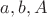 $a, b, A$ $a, b, A$