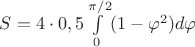 $S=4\cdot 0,5\int\limits_0^{\pi/2}(1-\varphi^2)d\varphi$