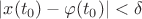 $|x(t_0) - \varphi(t_0)| < \delta$
