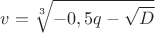 $v=\sqrt[3]{-0,5q-\sqrt{D}}$