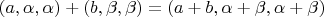 $(a, \alpha, \alpha) + (b, \beta, \beta) = (a + b, \alpha + \beta, \alpha + \beta)$