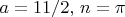 $a=11/2,\,n=\pi$