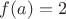 $f(a)=2$