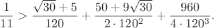 $$\frac{1}{11}>\frac{\sqrt{30}+5}{120}+\frac{50+9 \sqrt{30}}{2\cdot 120^2}+\frac{960}{4\cdot 120^3}.$$