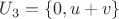 $U_3 = \{0, u + v\}$