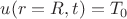 $u(r=R,t)=T_0$