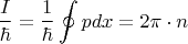 $$\frac{I}{\hbar} = \frac{1}{\hbar}  \oint p dx  = 2 \pi \cdot n $$