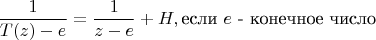 $$
\frac{1}{T(z)-e}=\frac{1}{z-e}+H, \mbox{если $e$ - конечное число}
$$