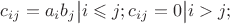 $c_{ij}=a_ib_j\big|i\leqslant j;c_{ij}=0\big|i> j;$