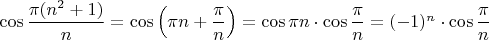 $\cos{\dfrac{\pi(n^2+1)}{n}}=\cos{\Big(\pi n+\dfrac{\pi}{n}\Big)}=\cos{\pi n}\cdot\cos\dfrac{\pi}{n}}=(-1)^n\cdot\cos\dfrac{\pi}{n}}$