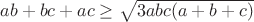 $\[ab + bc + ac \ge \sqrt {3abc(a + b + c)} \]$