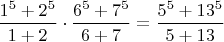 $\dfrac{1^5 + 2^5}{1+2}\cdot\dfrac{6^5 + 7^5}{6+7}=\dfrac{5^5 + 13^5}{5+13}$