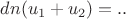 $dn(u_1 + u_2) = ..$