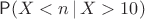 $\mathsf P(X < n\, | \, X > 10)$