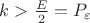 $k>\frac{E}{2}=P_\varepsilon$