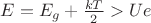 $E = E_g + \frac{kT}{2} > Ue$
