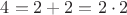 $4=2+2=2\cdot 2$