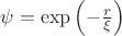 $\psi =\exp\left(-\frac{r}{\xi } \right)$