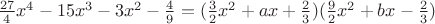 $\frac{27}4 x^4-15x^3-3x^2-\frac49=(\frac32x^2+ax+\frac23)(\frac92x^2+bx-\frac23)$